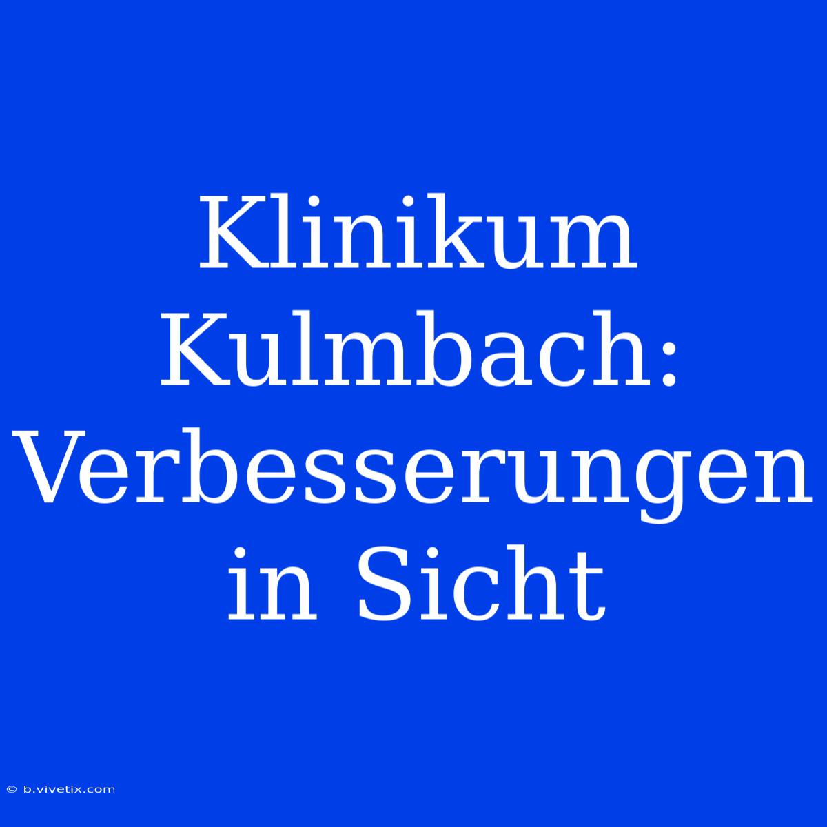 Klinikum Kulmbach: Verbesserungen In Sicht