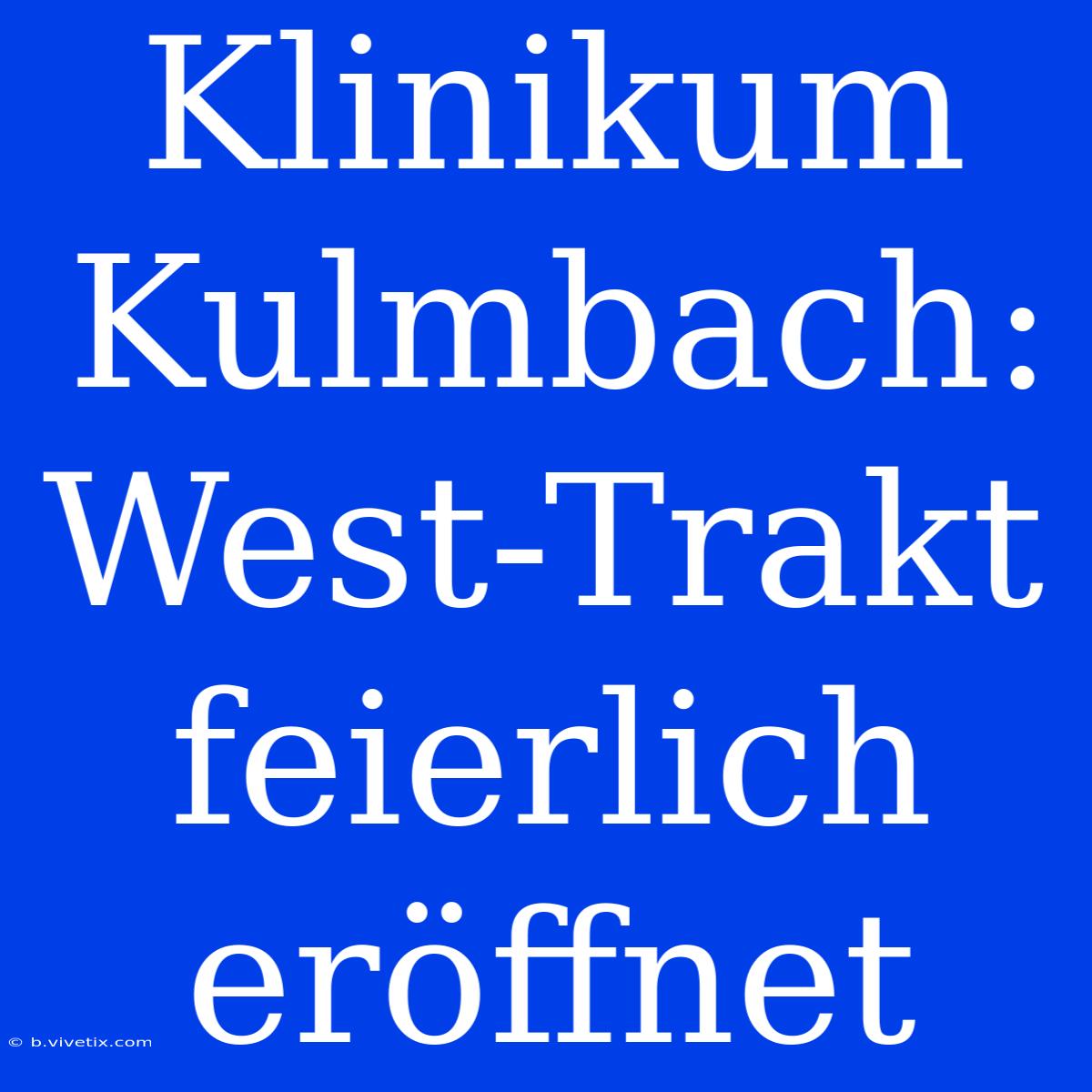 Klinikum Kulmbach: West-Trakt Feierlich Eröffnet