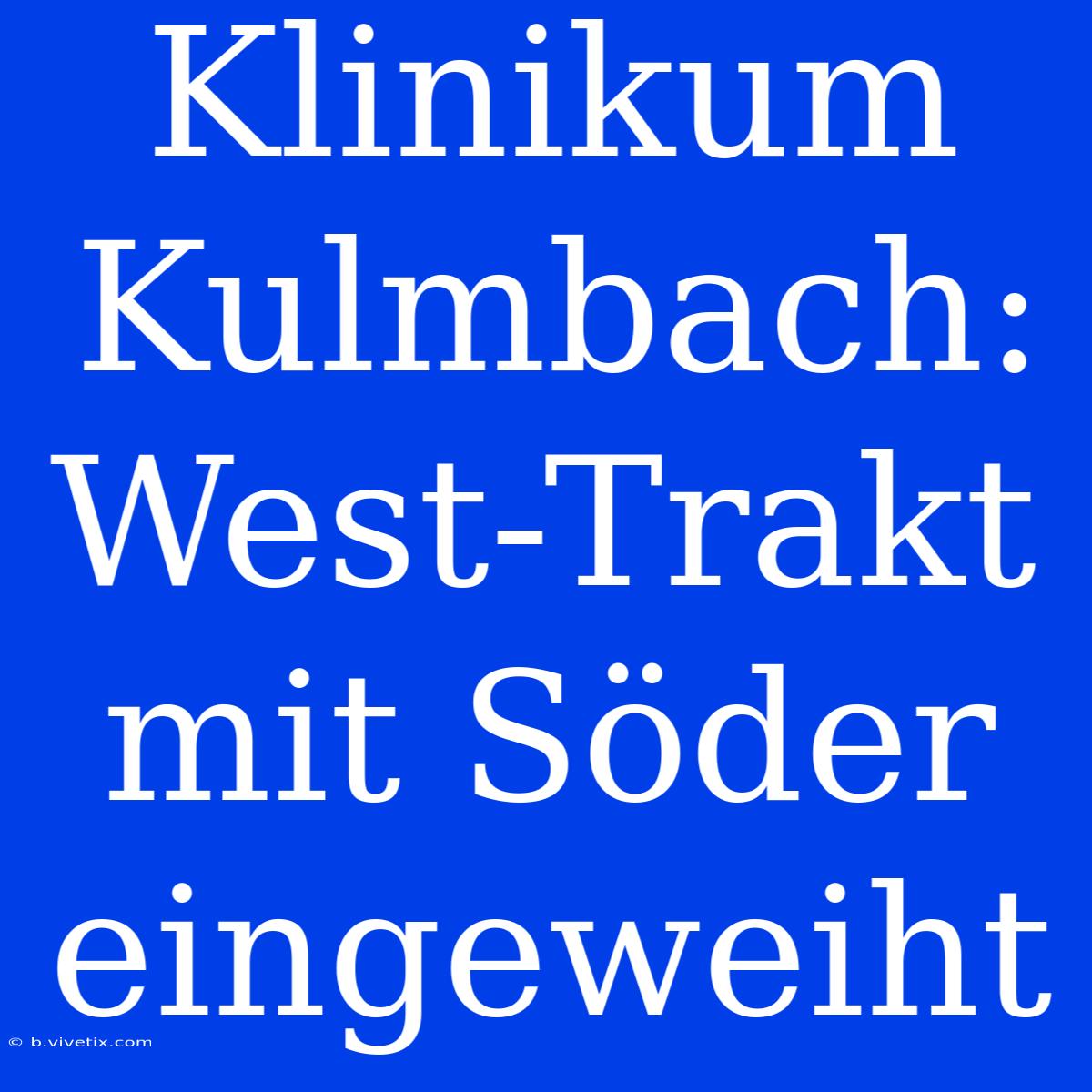 Klinikum Kulmbach: West-Trakt Mit Söder Eingeweiht 