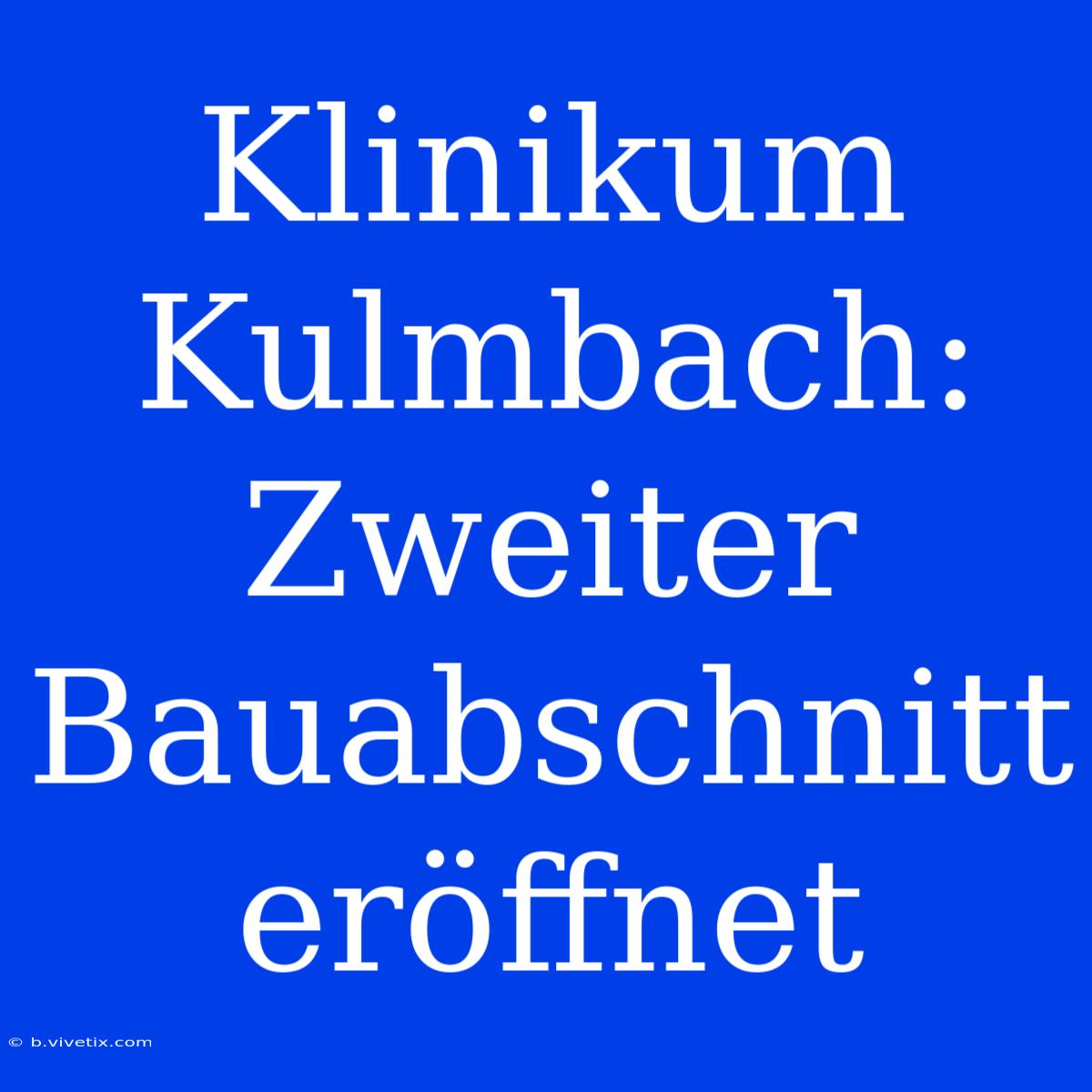 Klinikum Kulmbach: Zweiter Bauabschnitt Eröffnet