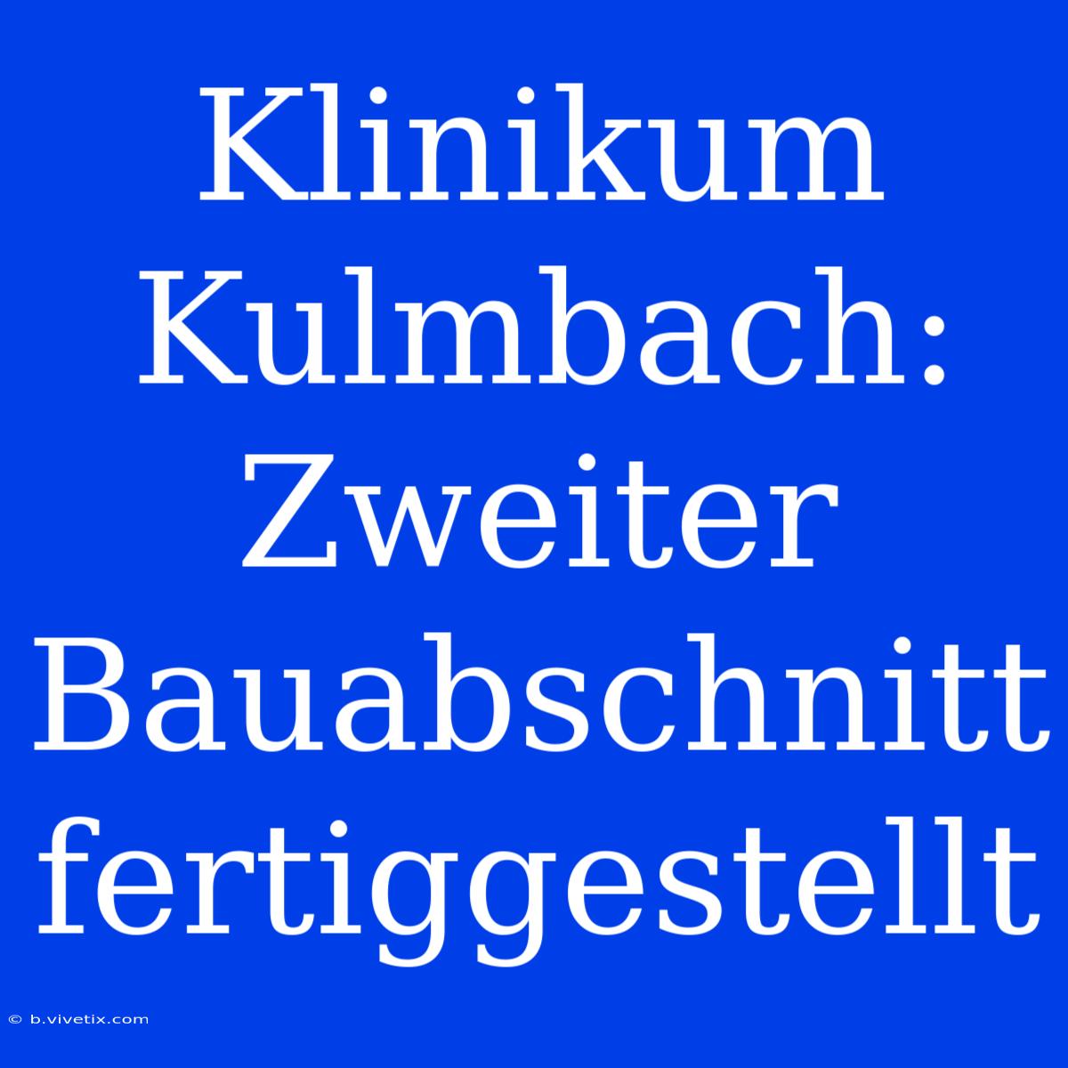 Klinikum Kulmbach: Zweiter Bauabschnitt Fertiggestellt 