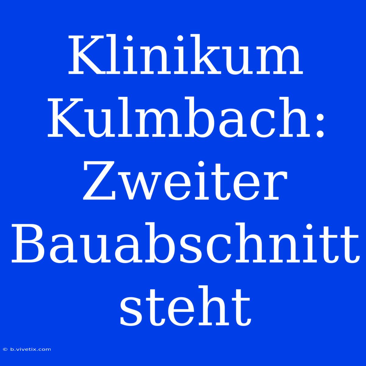 Klinikum Kulmbach: Zweiter Bauabschnitt Steht