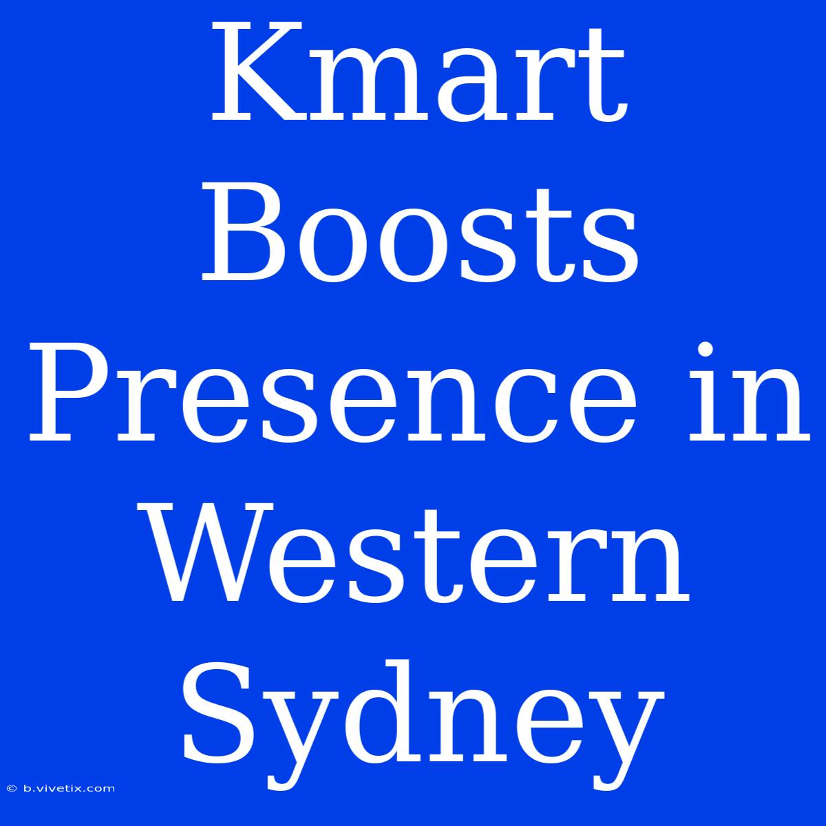 Kmart Boosts Presence In Western Sydney