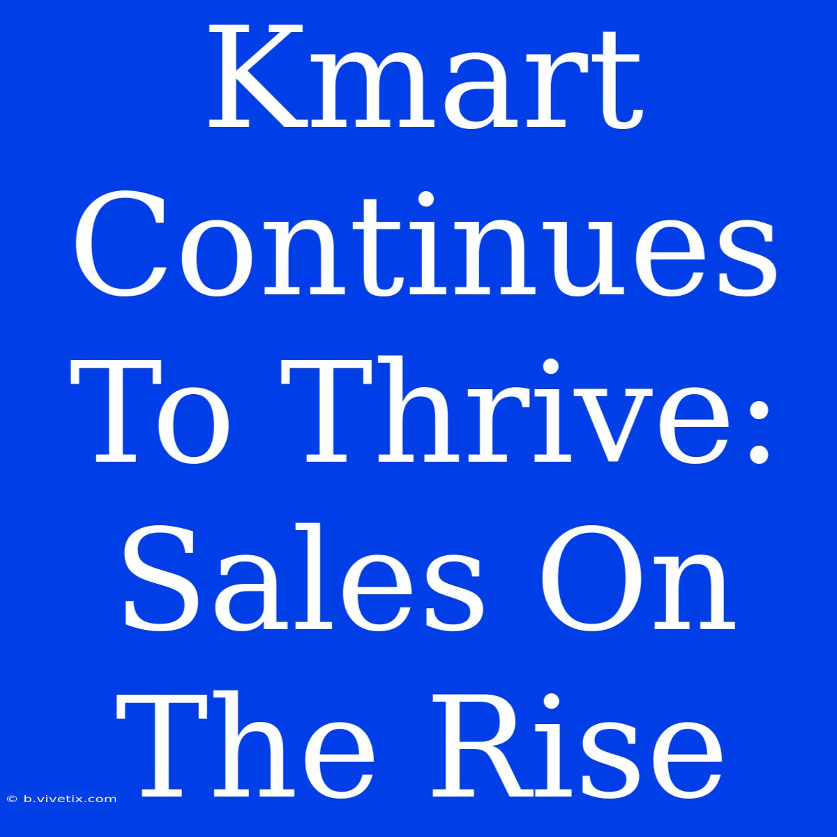 Kmart Continues To Thrive: Sales On The Rise