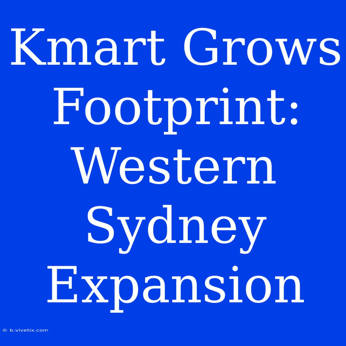 Kmart Grows Footprint: Western Sydney Expansion