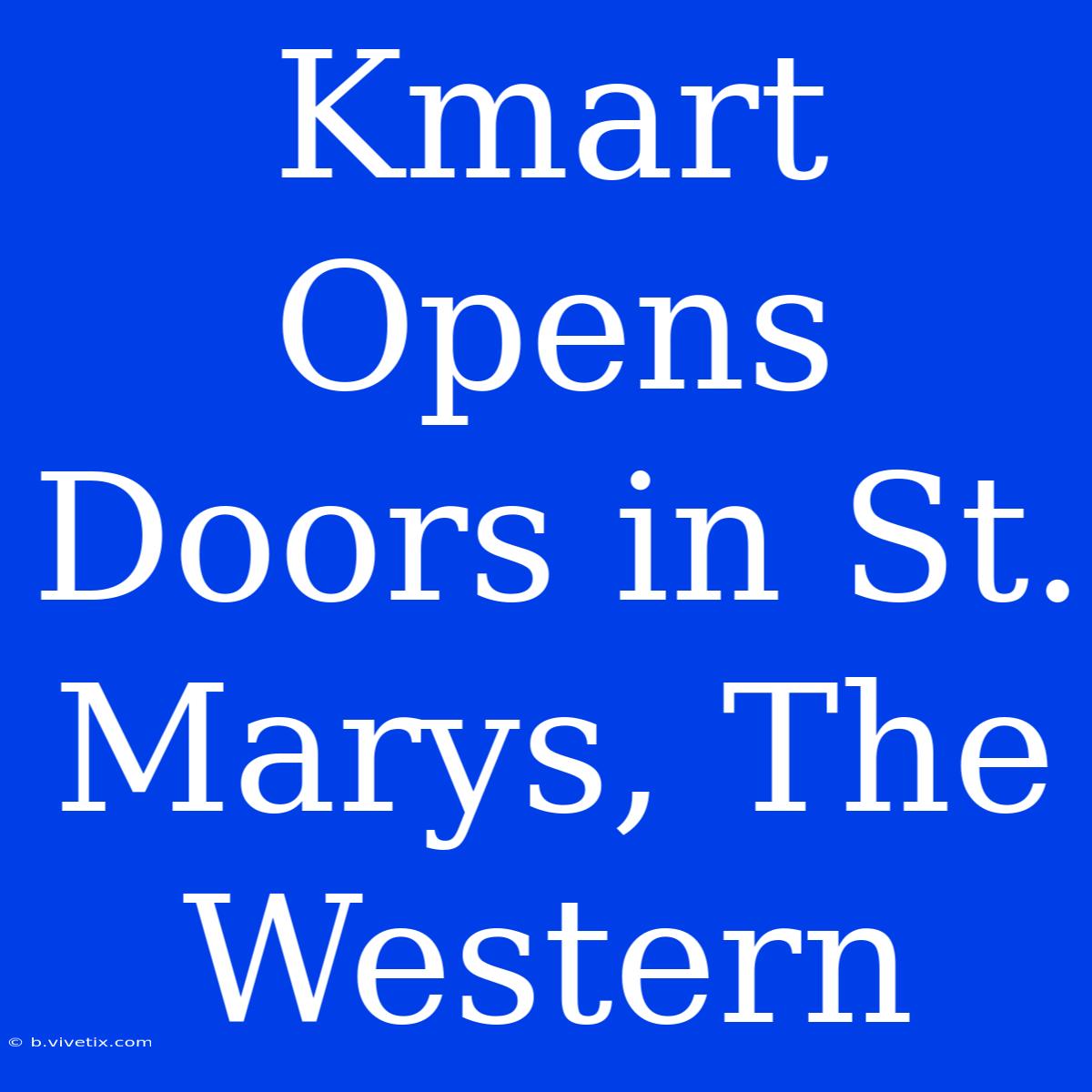 Kmart Opens Doors In St. Marys, The Western