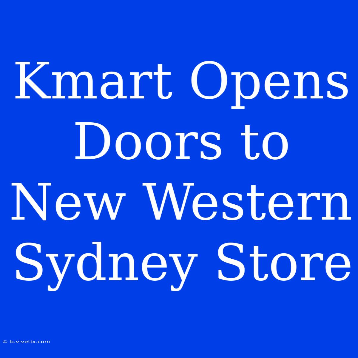 Kmart Opens Doors To New Western Sydney Store