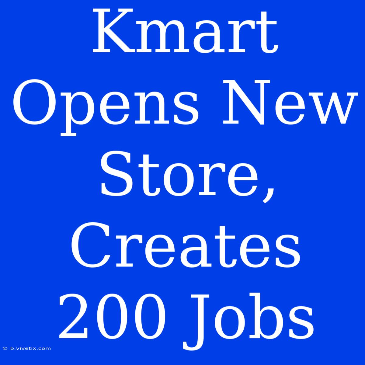 Kmart Opens New Store, Creates 200 Jobs