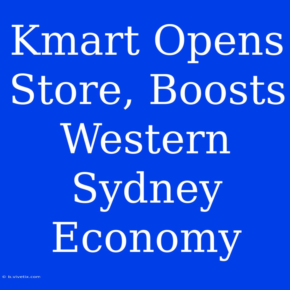 Kmart Opens Store, Boosts Western Sydney Economy