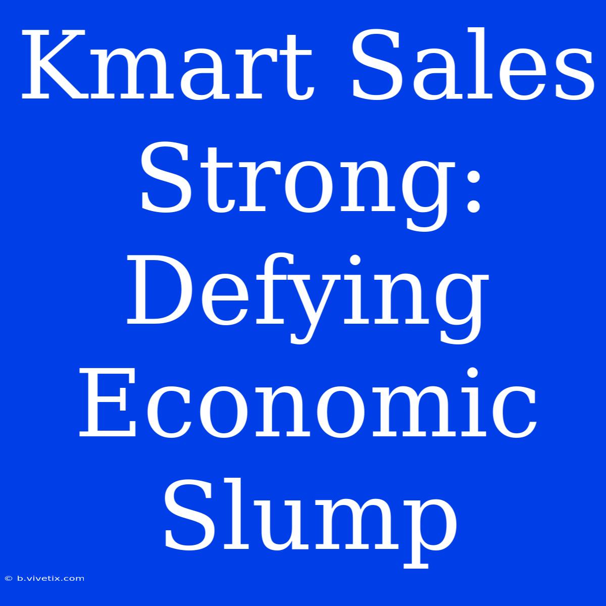 Kmart Sales Strong: Defying Economic Slump 