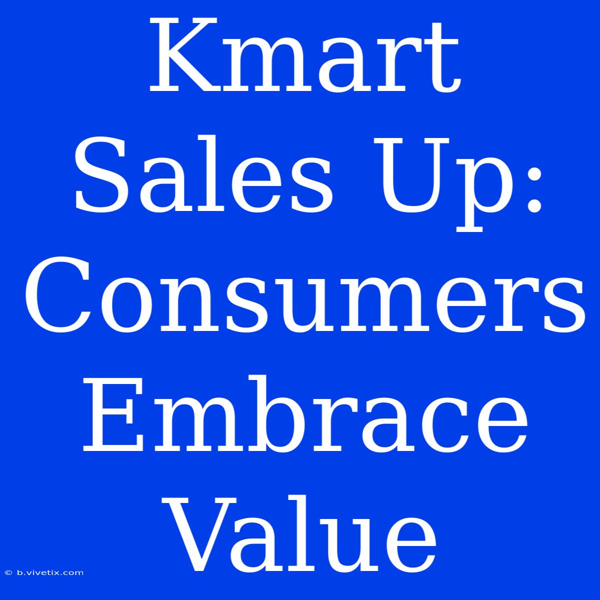 Kmart Sales Up: Consumers Embrace Value