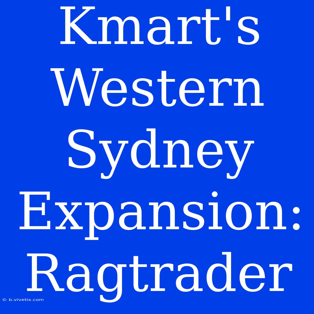 Kmart's Western Sydney Expansion: Ragtrader