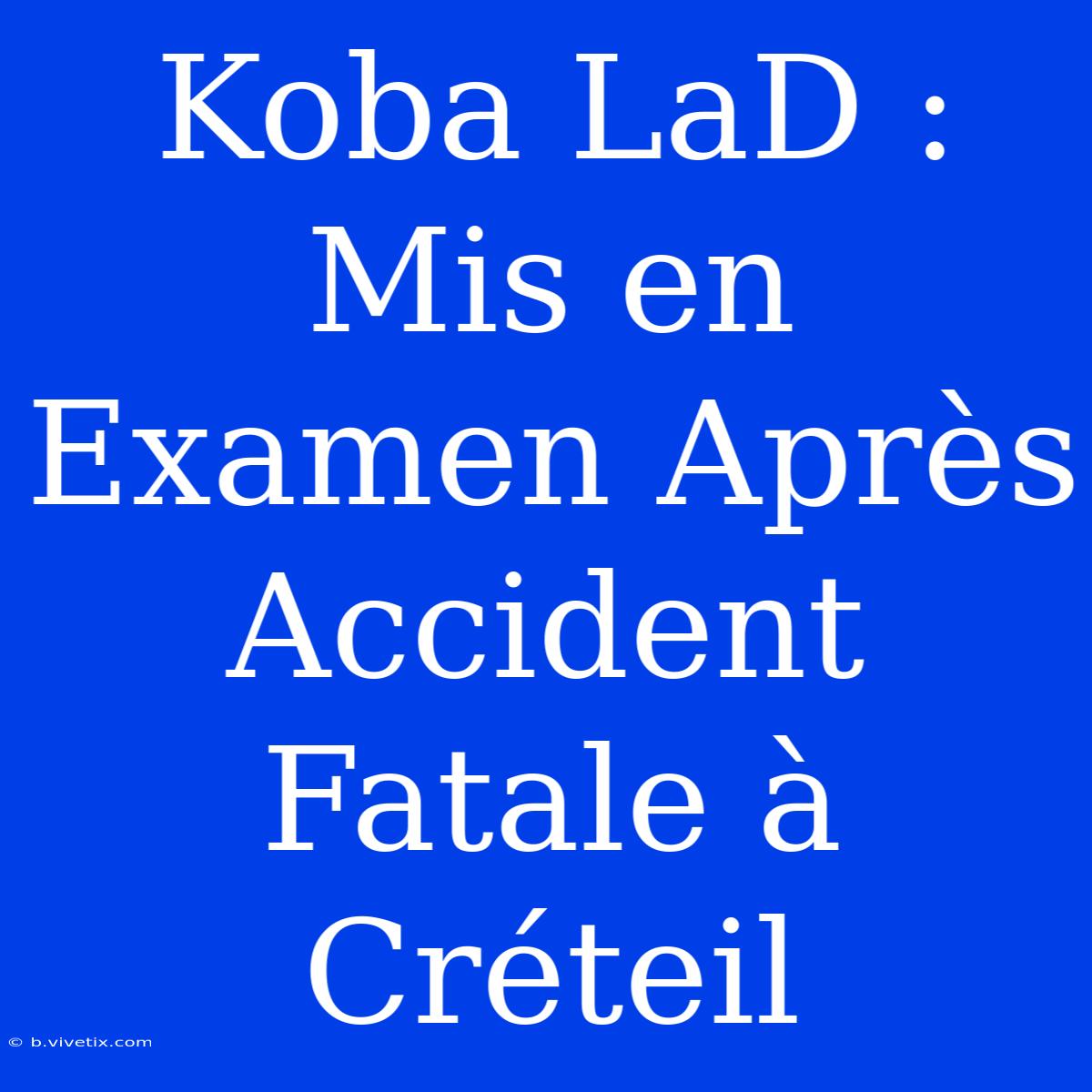 Koba LaD : Mis En Examen Après Accident Fatale À Créteil