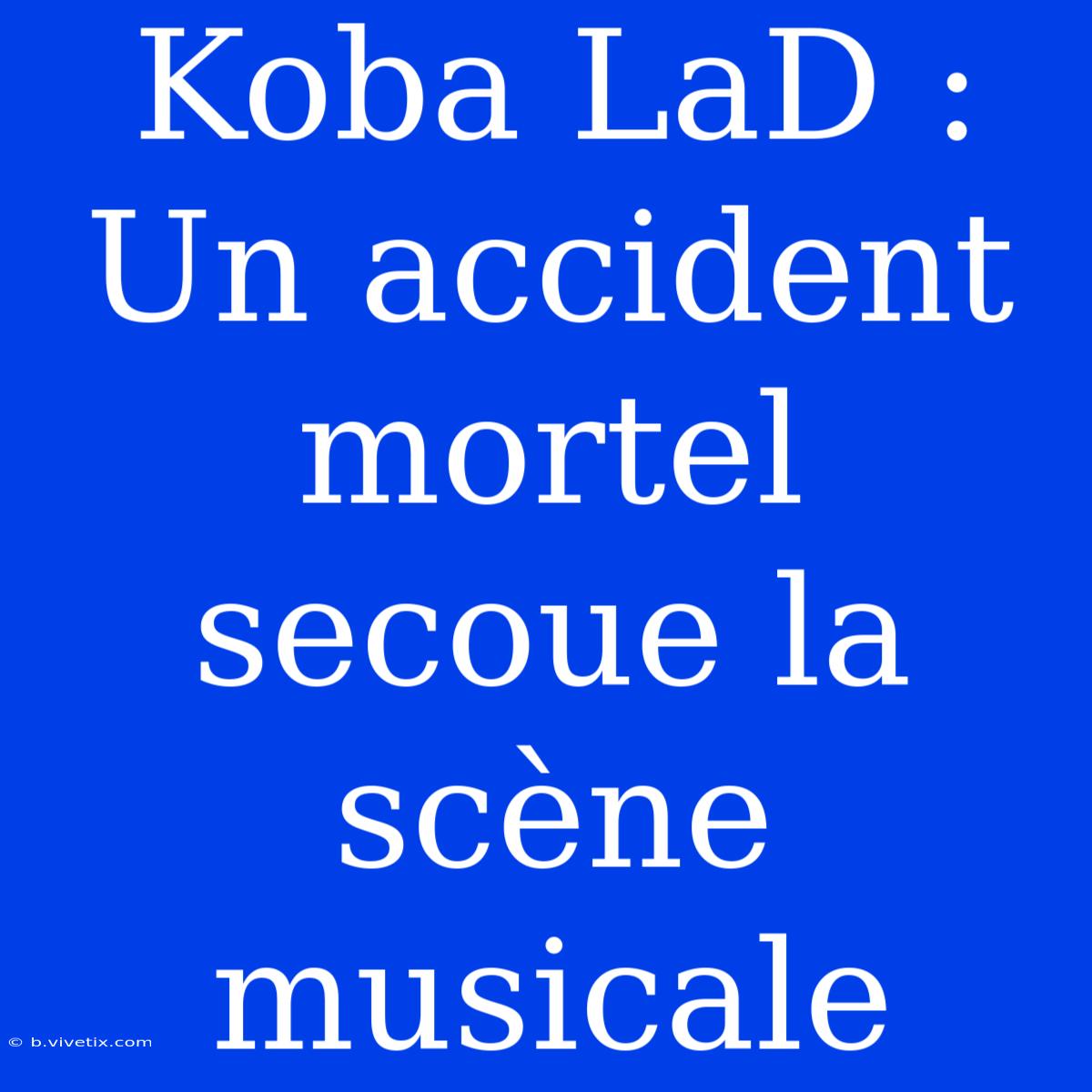 Koba LaD : Un Accident Mortel Secoue La Scène Musicale