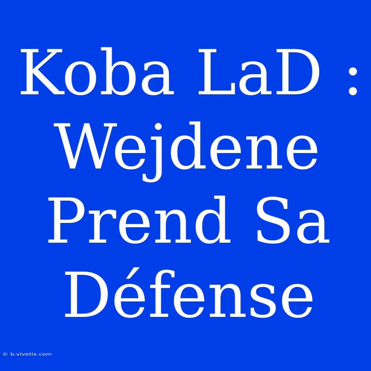 Koba LaD : Wejdene Prend Sa Défense