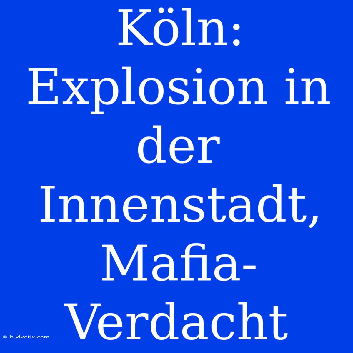 Köln: Explosion In Der Innenstadt, Mafia-Verdacht