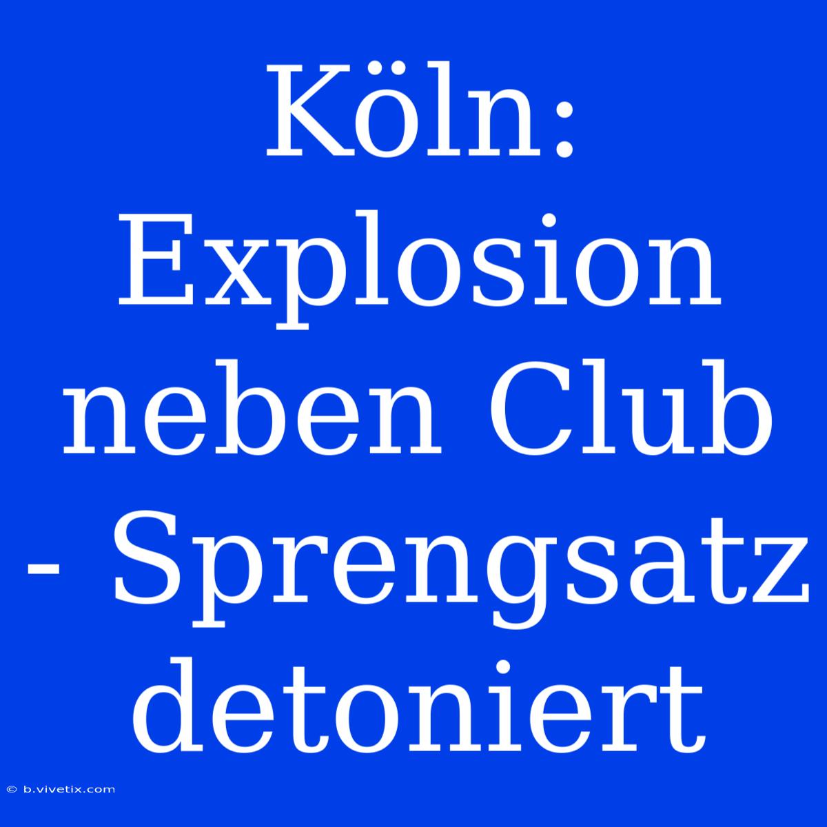 Köln: Explosion Neben Club - Sprengsatz Detoniert