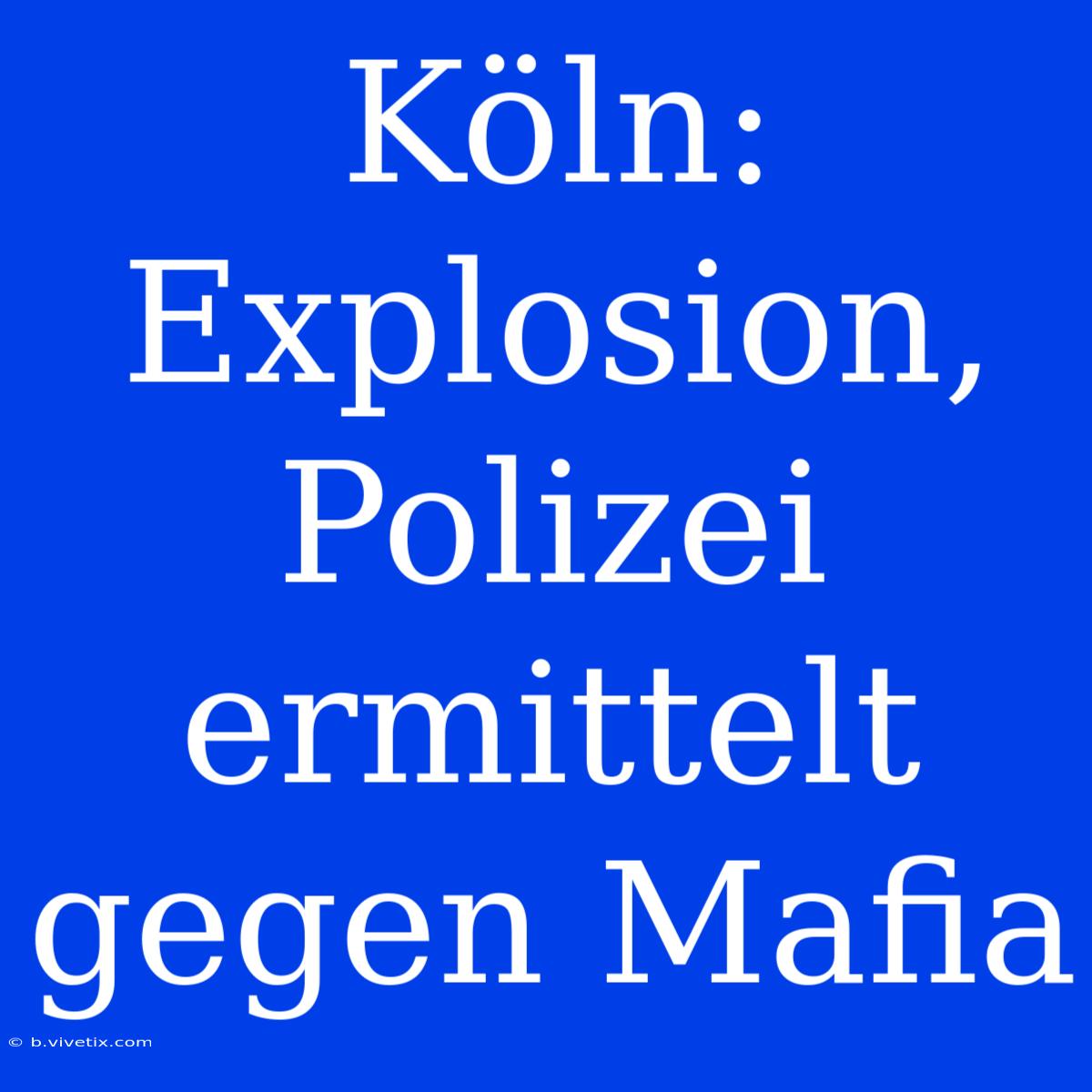 Köln: Explosion, Polizei Ermittelt Gegen Mafia