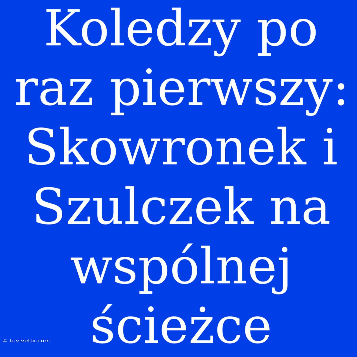 Koledzy Po Raz Pierwszy: Skowronek I Szulczek Na Wspólnej Ścieżce