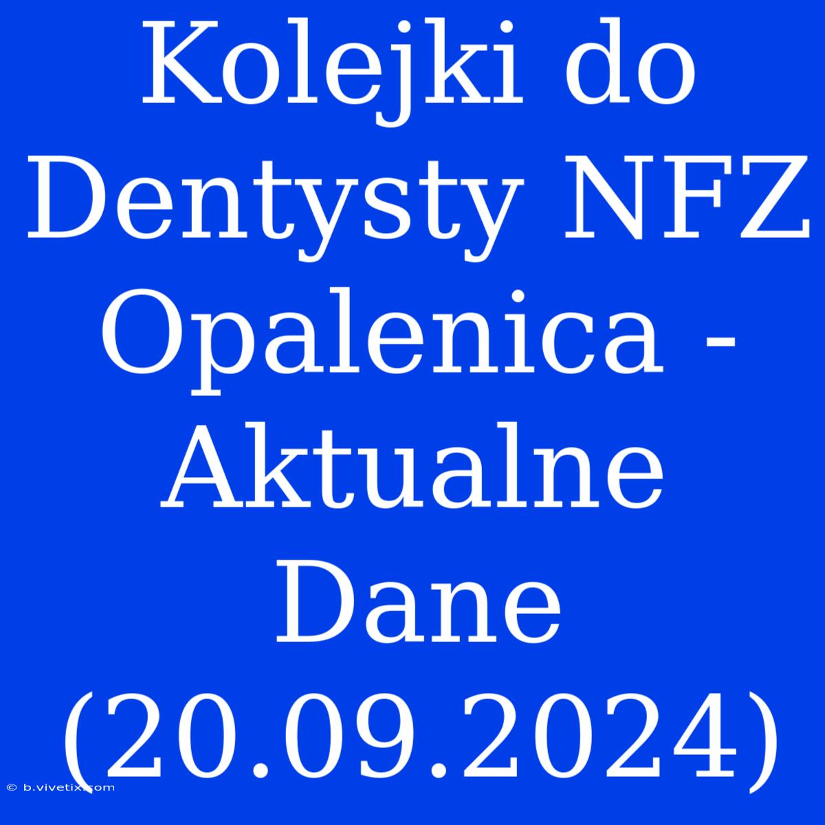 Kolejki Do Dentysty NFZ Opalenica - Aktualne Dane (20.09.2024)