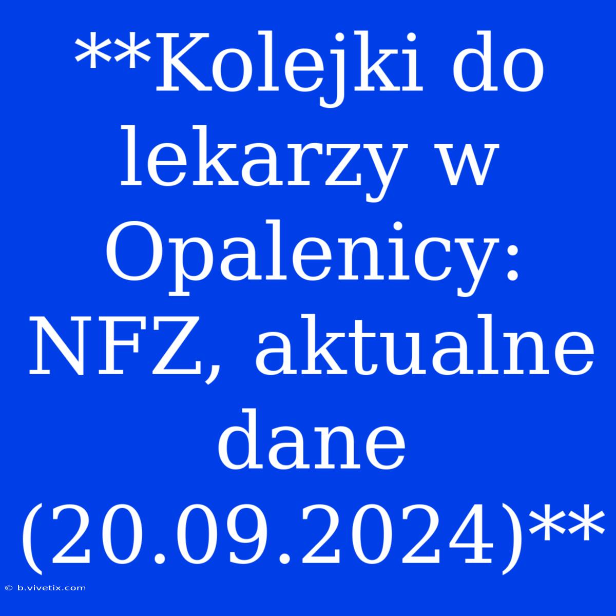 **Kolejki Do Lekarzy W Opalenicy: NFZ, Aktualne Dane (20.09.2024)**