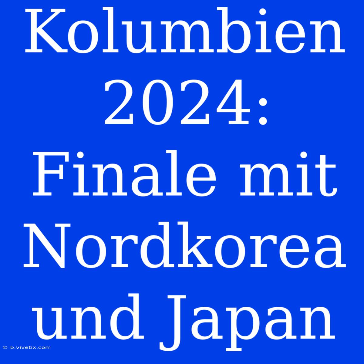 Kolumbien 2024: Finale Mit Nordkorea Und Japan