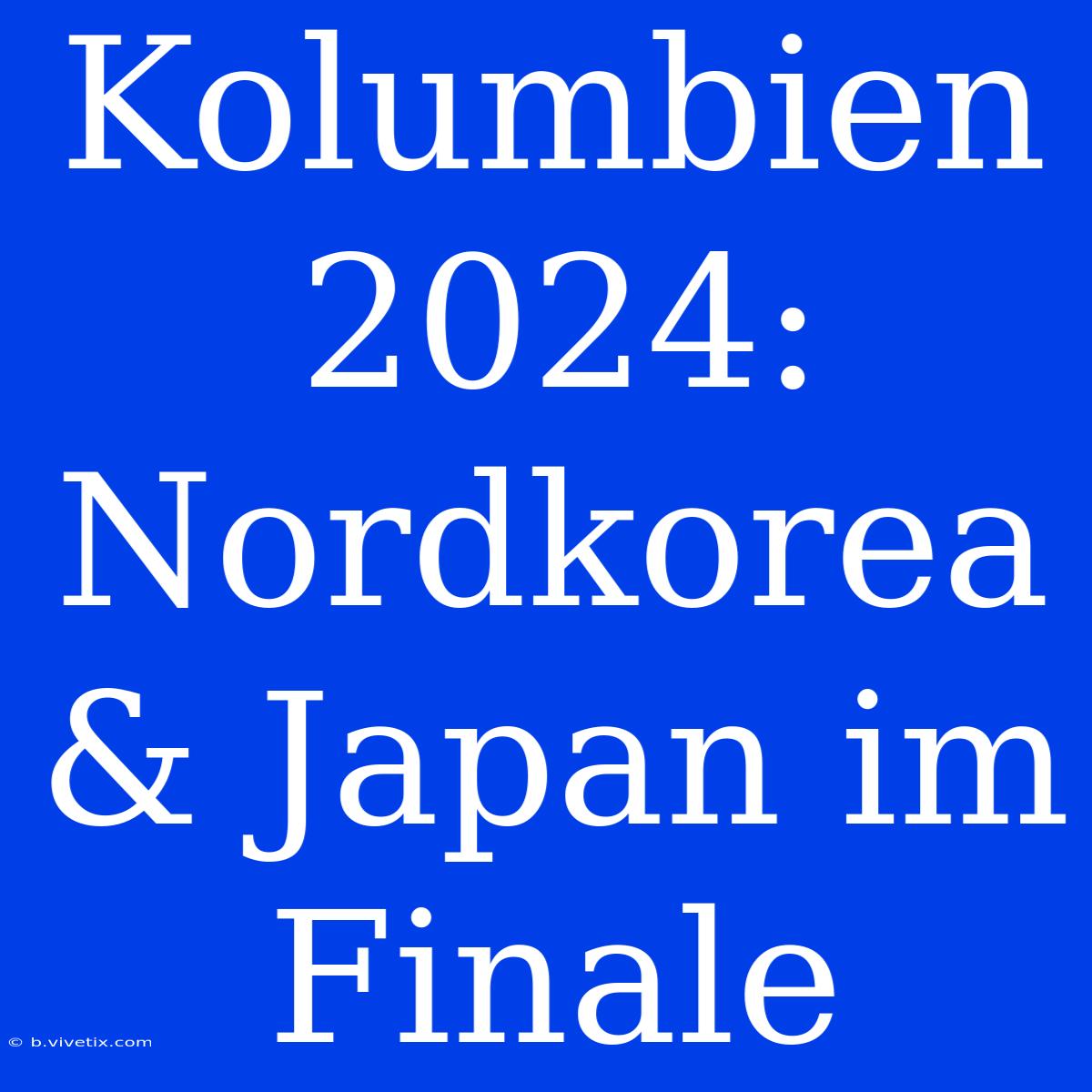 Kolumbien 2024: Nordkorea & Japan Im Finale