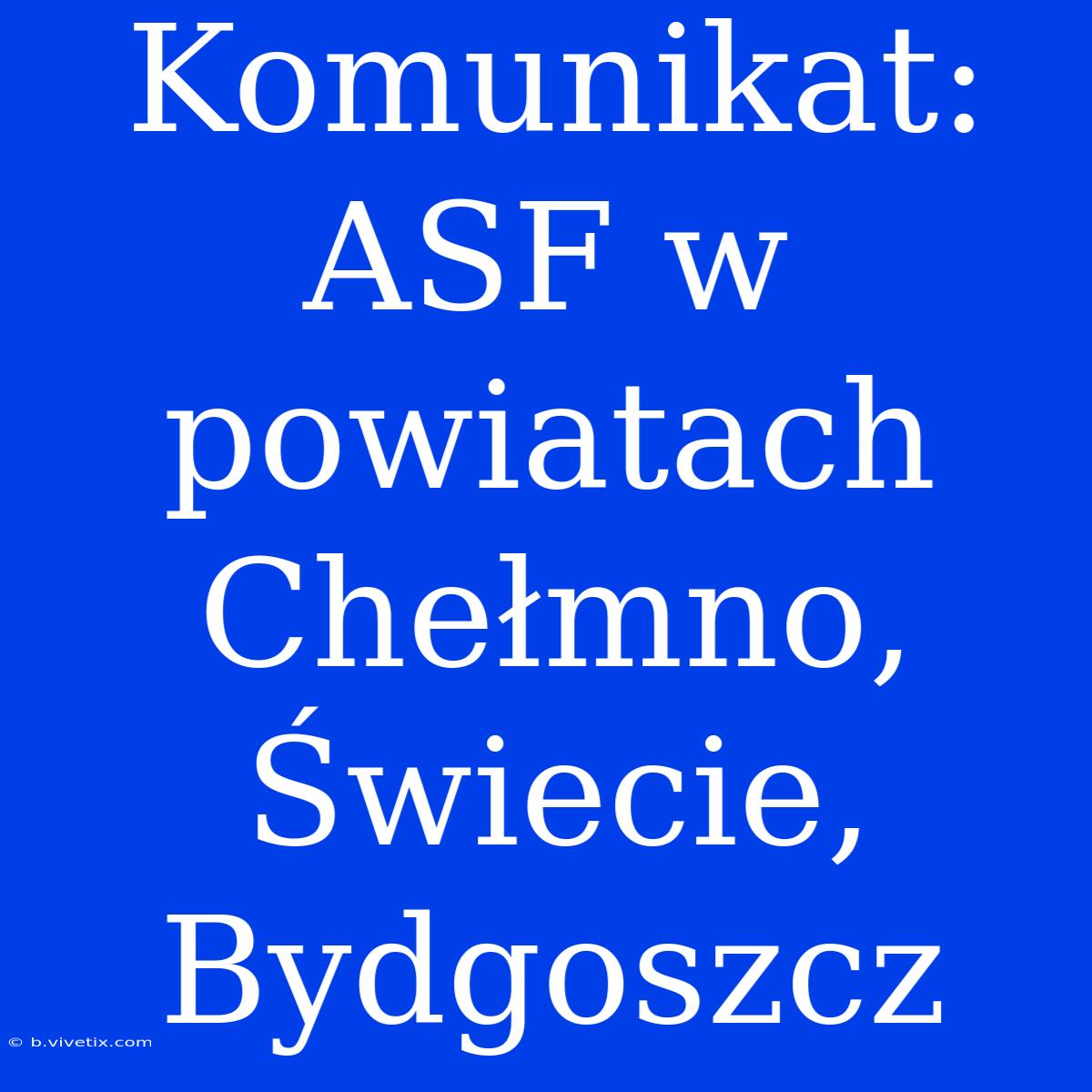 Komunikat: ASF W Powiatach Chełmno, Świecie, Bydgoszcz