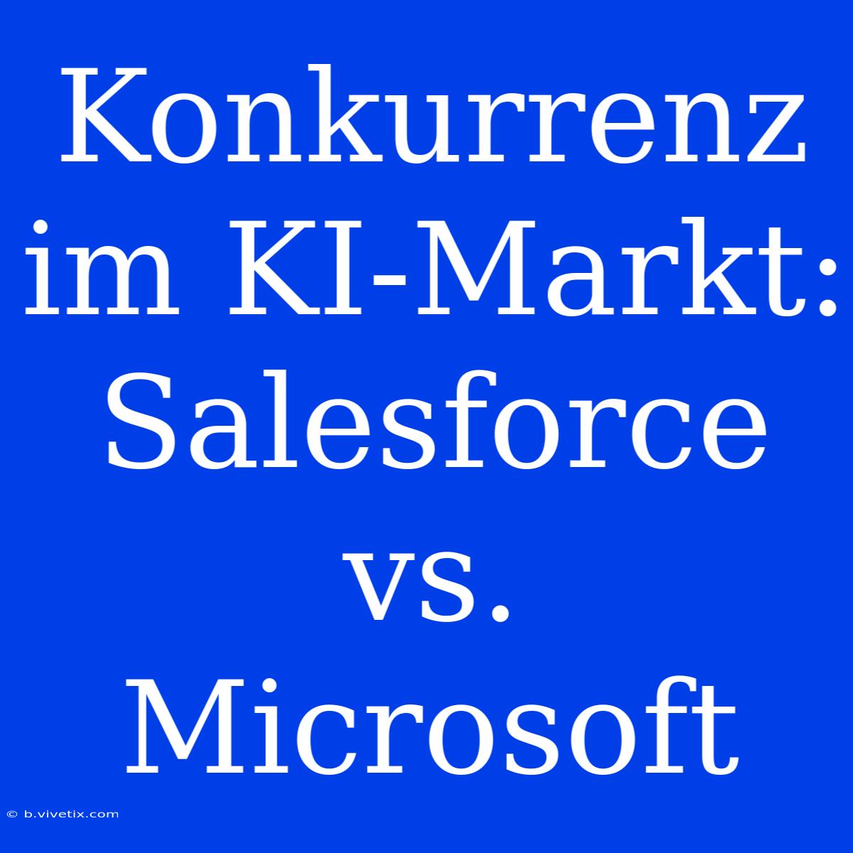 Konkurrenz Im KI-Markt: Salesforce Vs. Microsoft