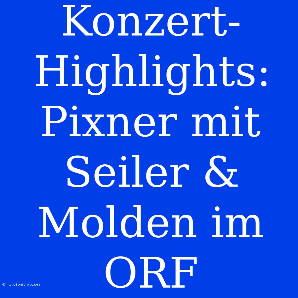 Konzert-Highlights: Pixner Mit Seiler & Molden Im ORF