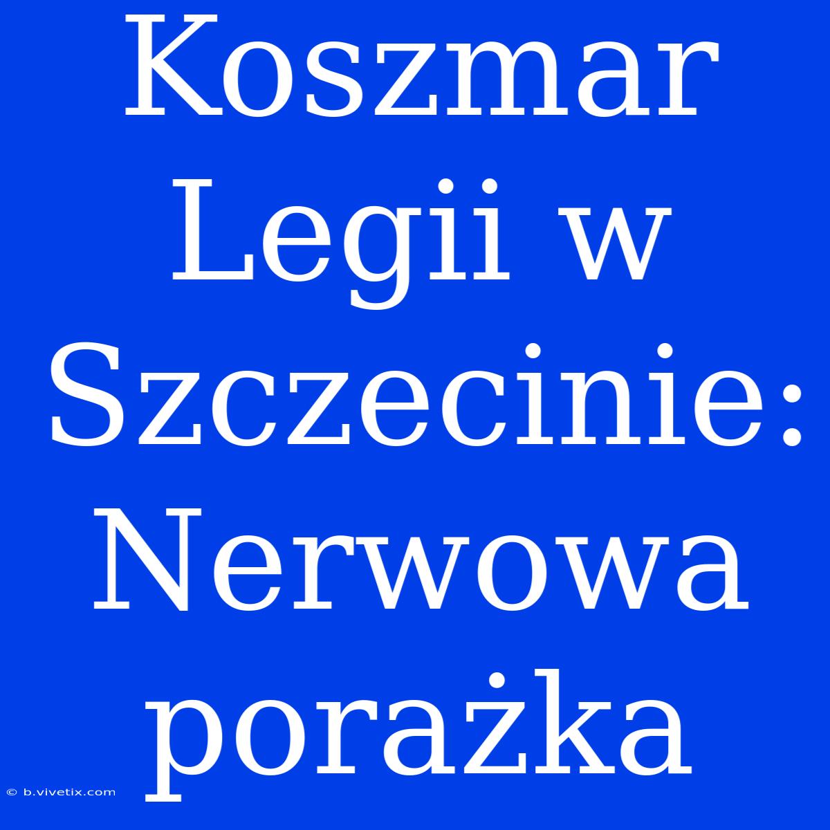 Koszmar Legii W Szczecinie: Nerwowa Porażka