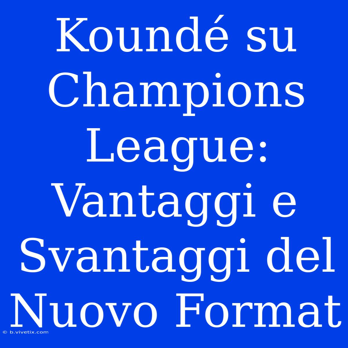 Koundé Su Champions League: Vantaggi E Svantaggi Del Nuovo Format