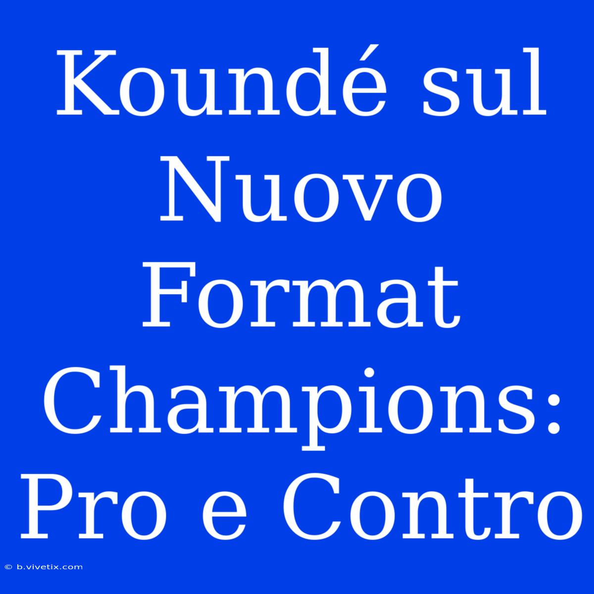 Koundé Sul Nuovo Format Champions: Pro E Contro 