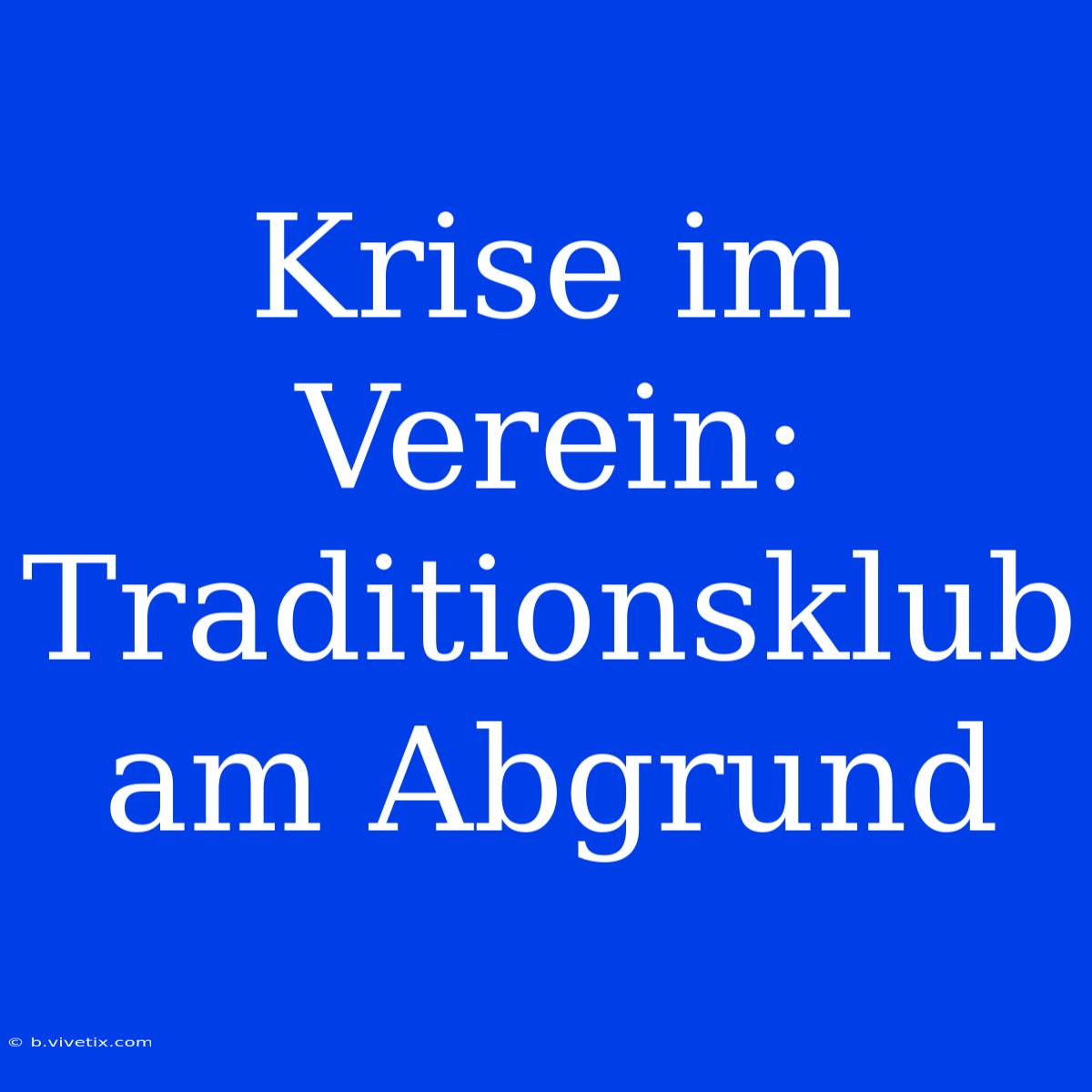 Krise Im Verein: Traditionsklub Am Abgrund