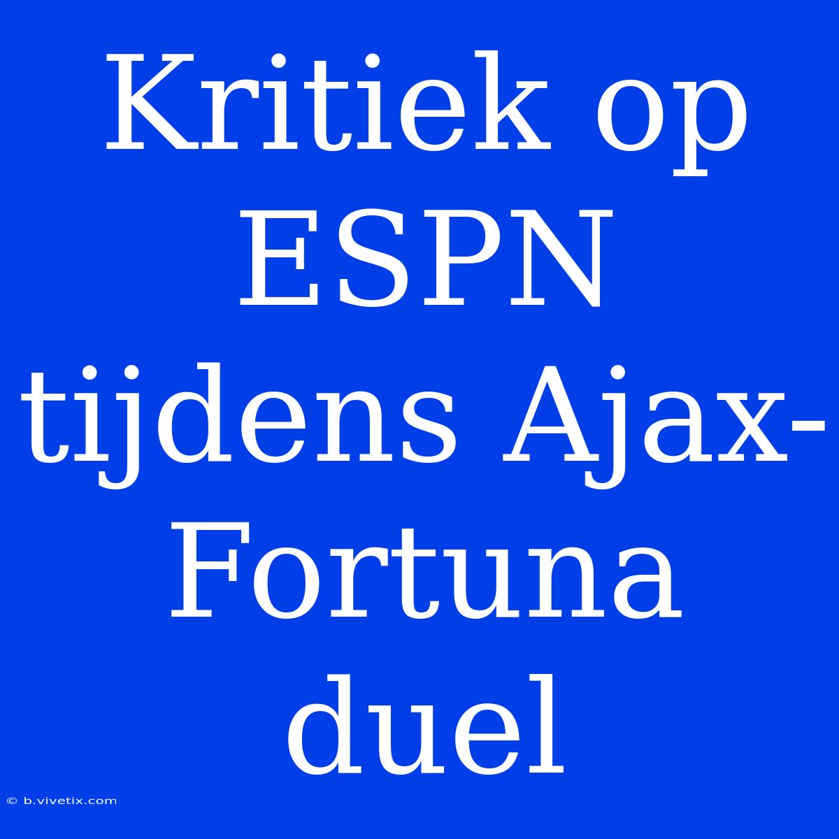 Kritiek Op ESPN Tijdens Ajax-Fortuna Duel 