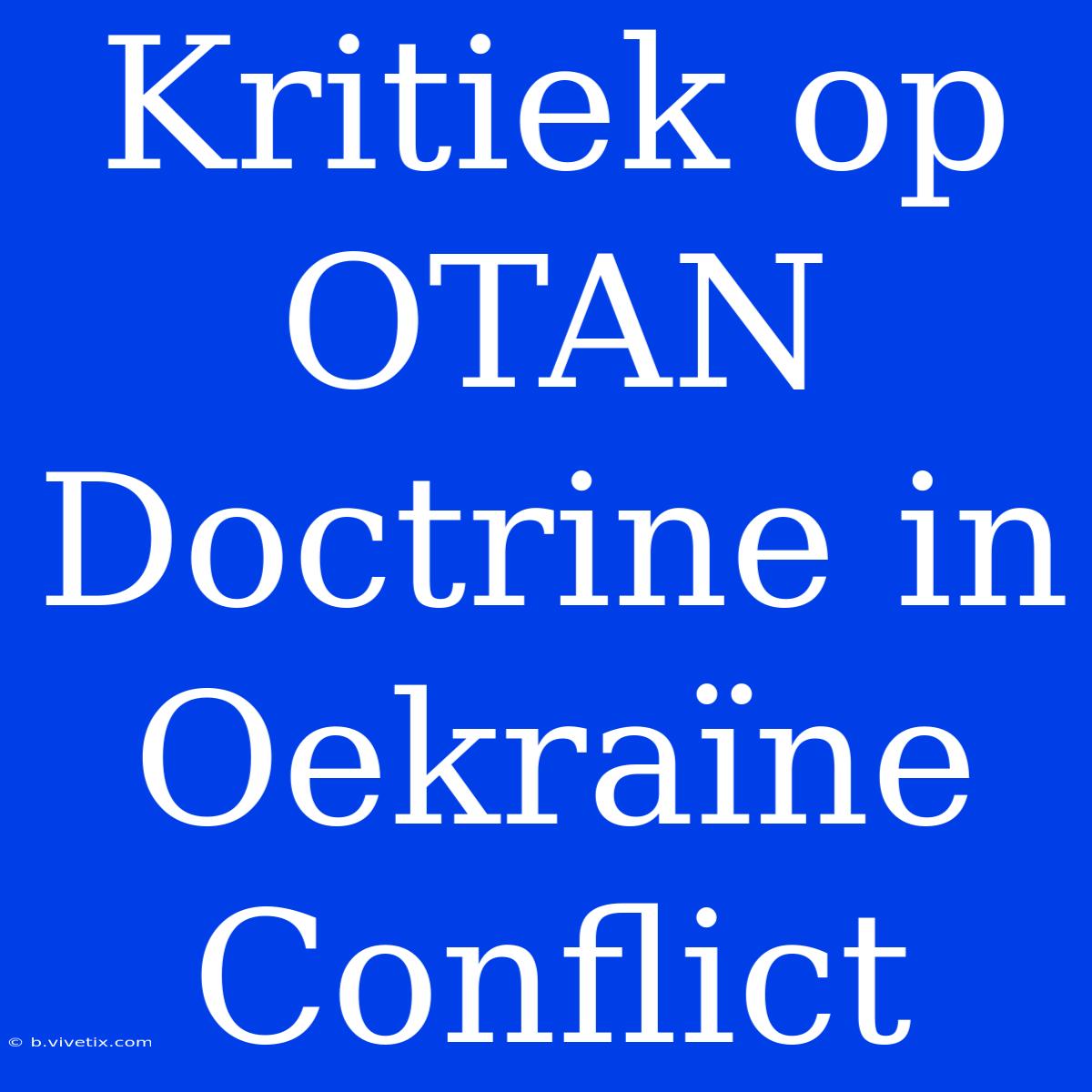 Kritiek Op OTAN Doctrine In Oekraïne Conflict 