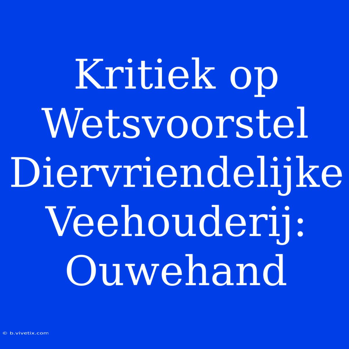 Kritiek Op Wetsvoorstel Diervriendelijke Veehouderij: Ouwehand