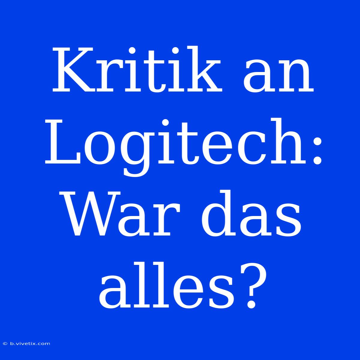 Kritik An Logitech: War Das Alles?