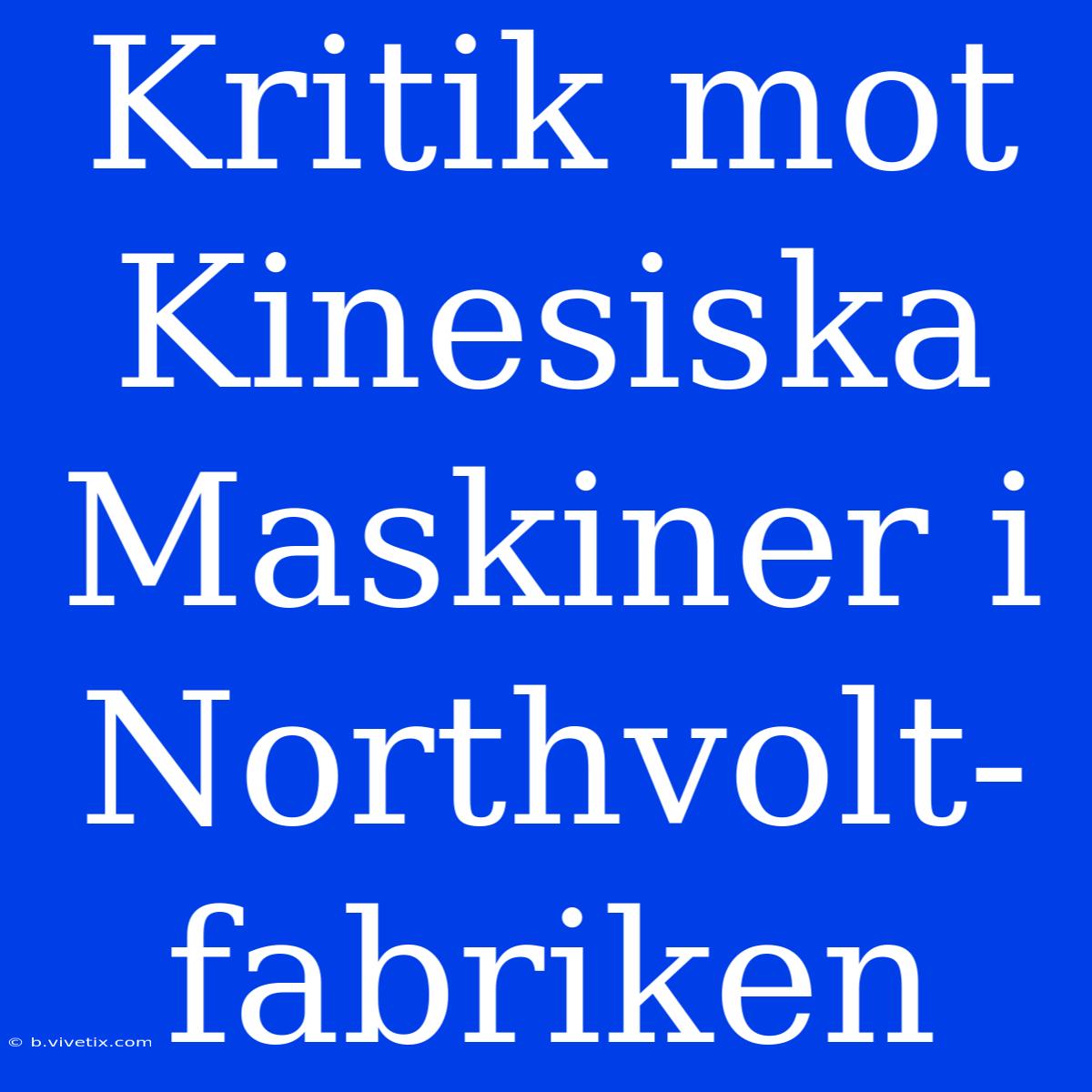 Kritik Mot Kinesiska Maskiner I Northvolt-fabriken