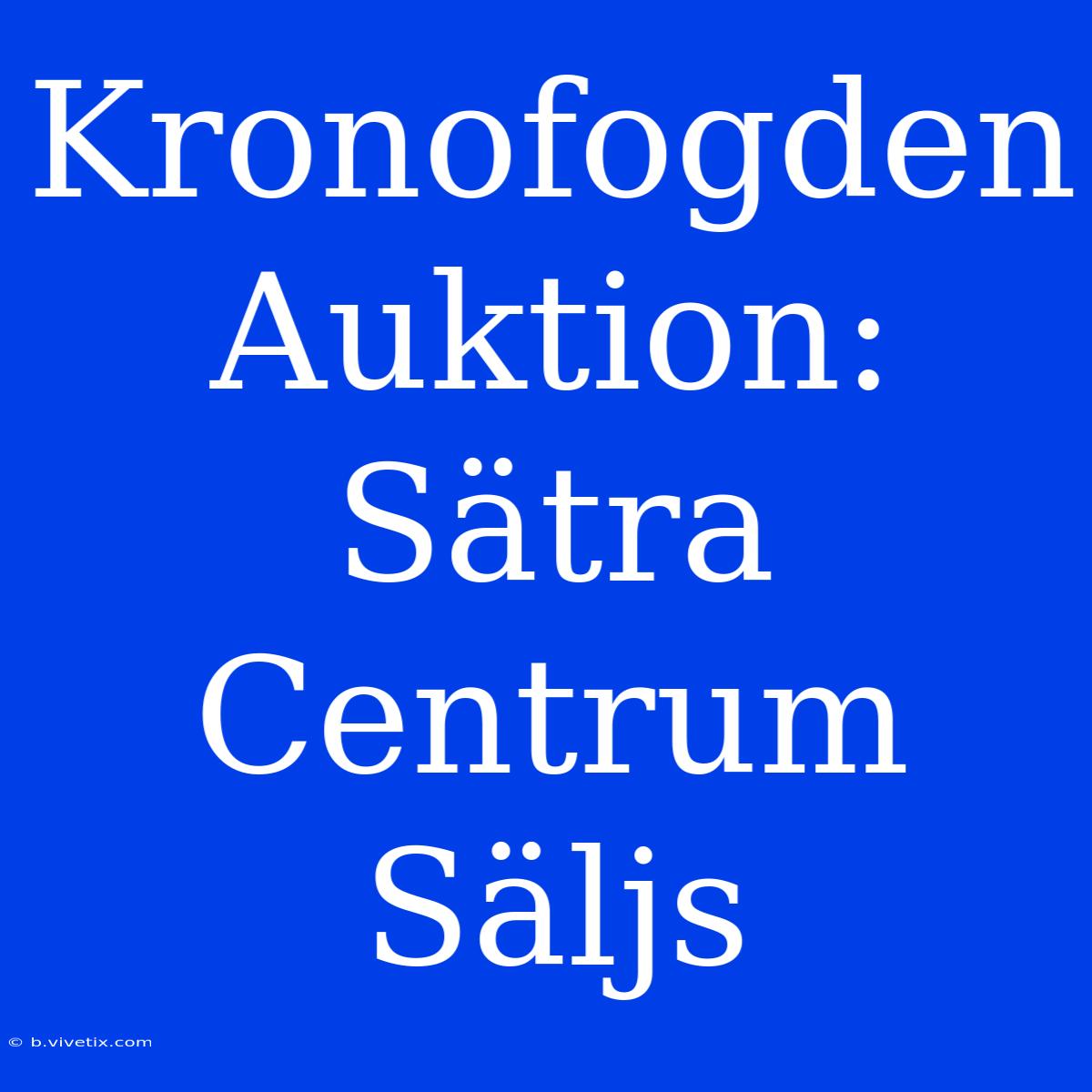 Kronofogden Auktion: Sätra Centrum Säljs