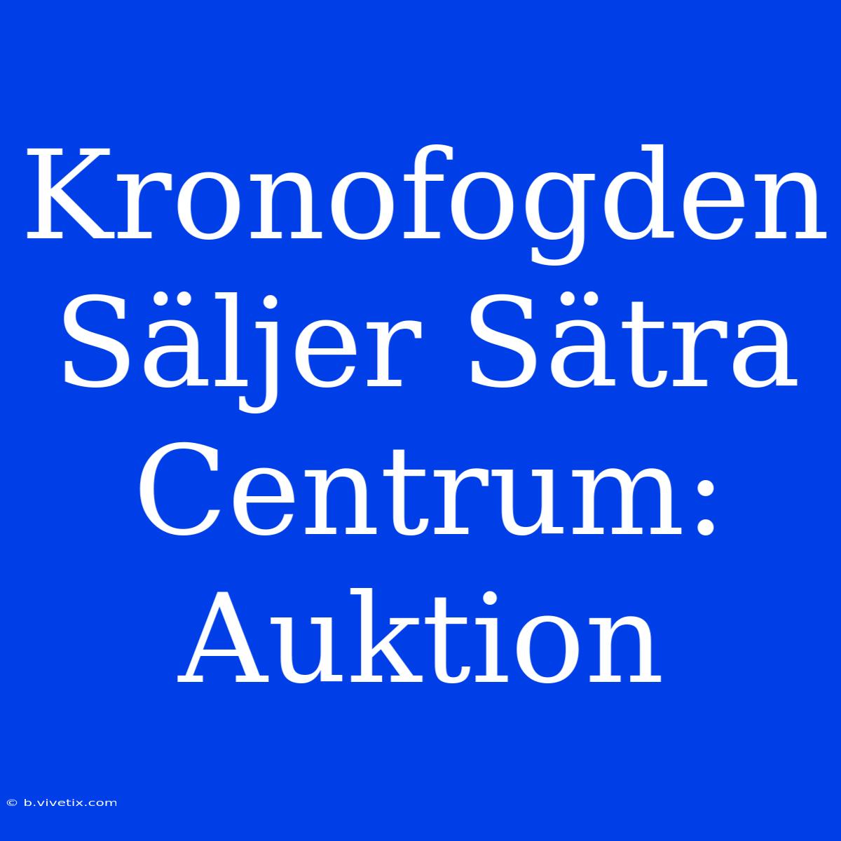 Kronofogden Säljer Sätra Centrum: Auktion