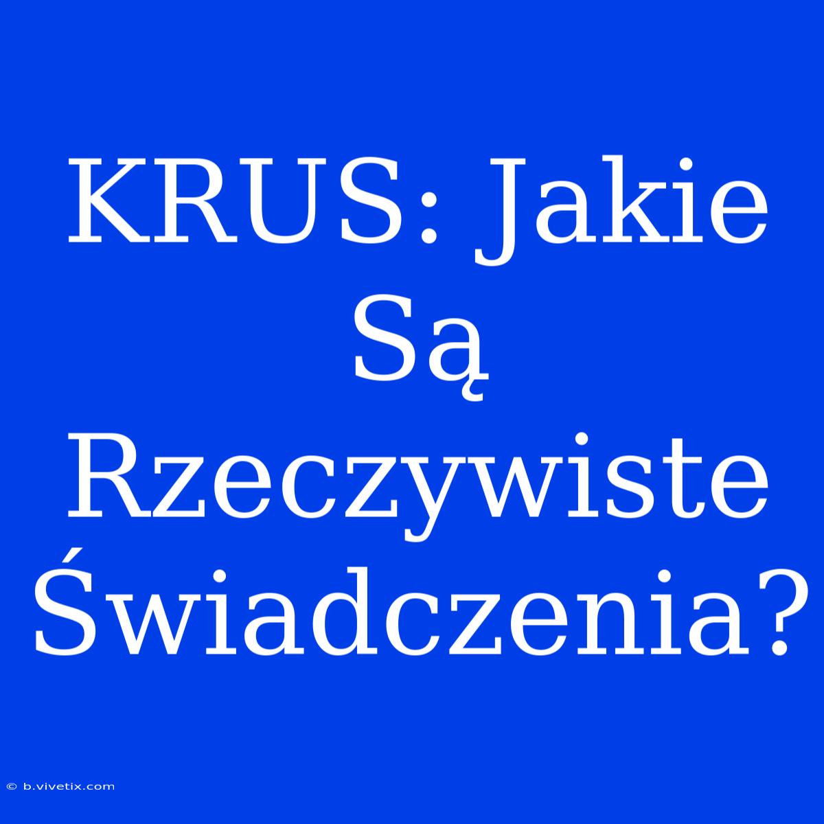 KRUS: Jakie Są Rzeczywiste Świadczenia?