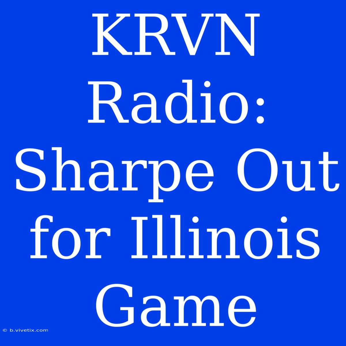 KRVN Radio: Sharpe Out For Illinois Game