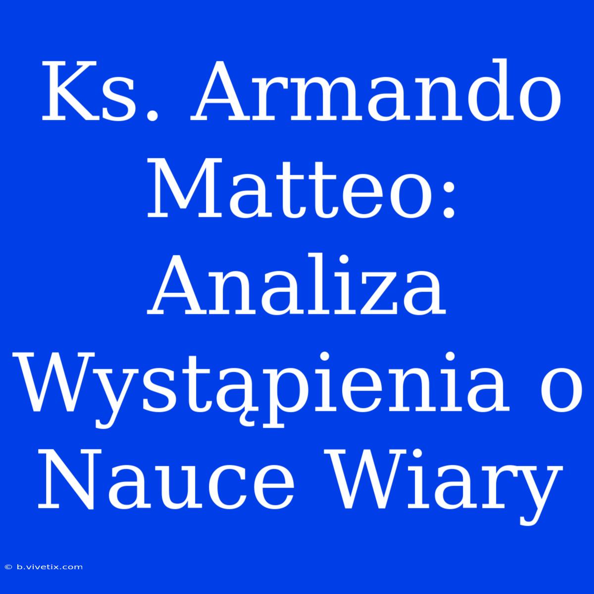 Ks. Armando Matteo: Analiza Wystąpienia O Nauce Wiary