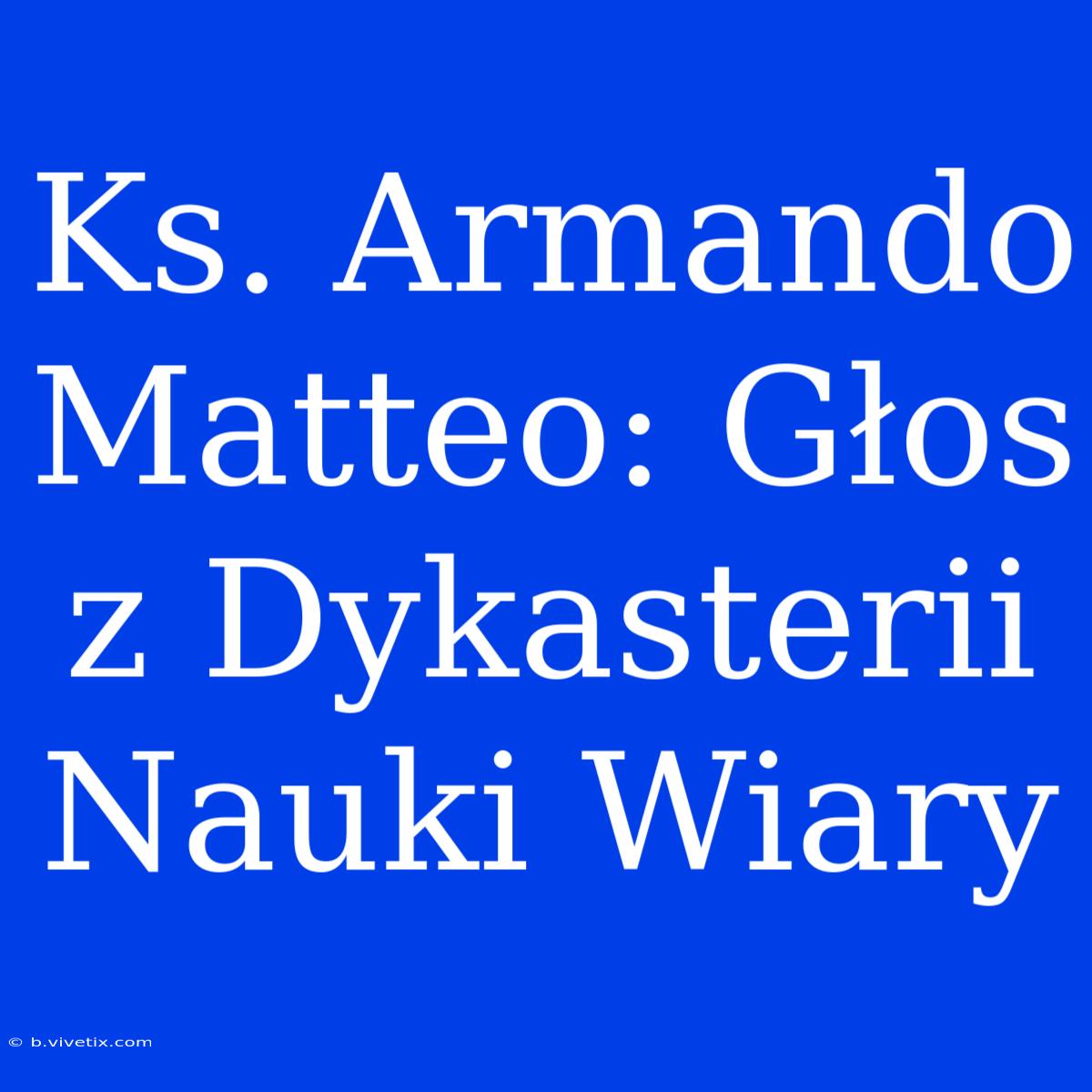 Ks. Armando Matteo: Głos Z Dykasterii Nauki Wiary