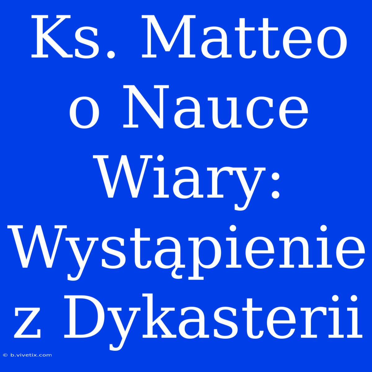 Ks. Matteo O Nauce Wiary: Wystąpienie Z Dykasterii