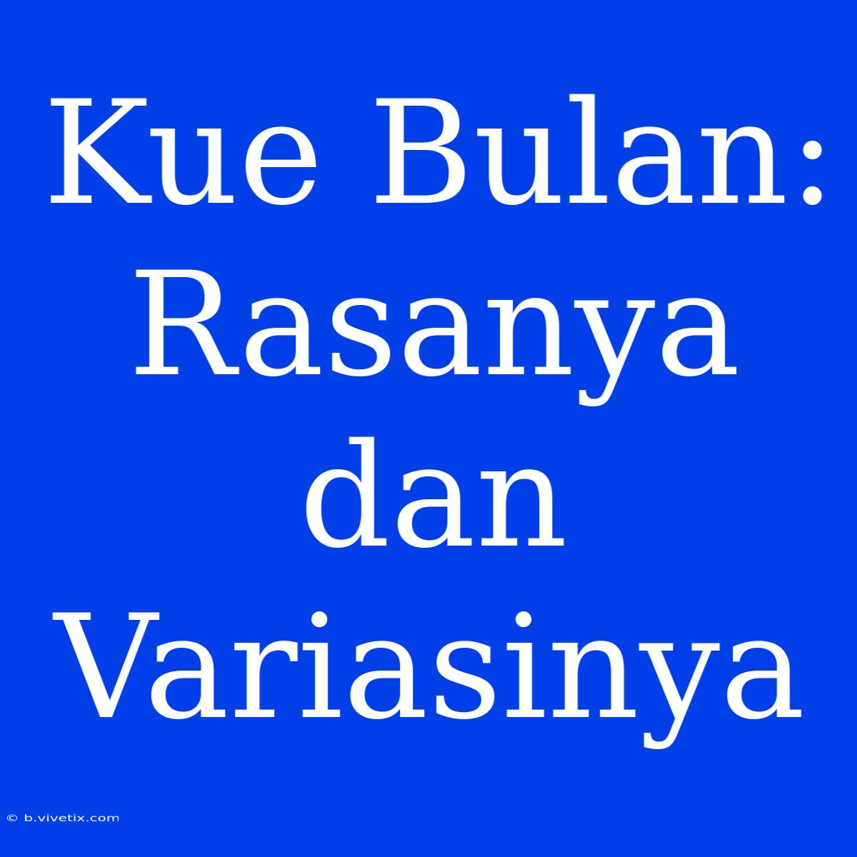 Kue Bulan: Rasanya Dan Variasinya