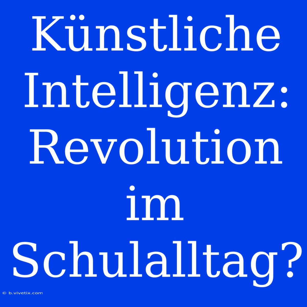 Künstliche Intelligenz:  Revolution Im Schulalltag?