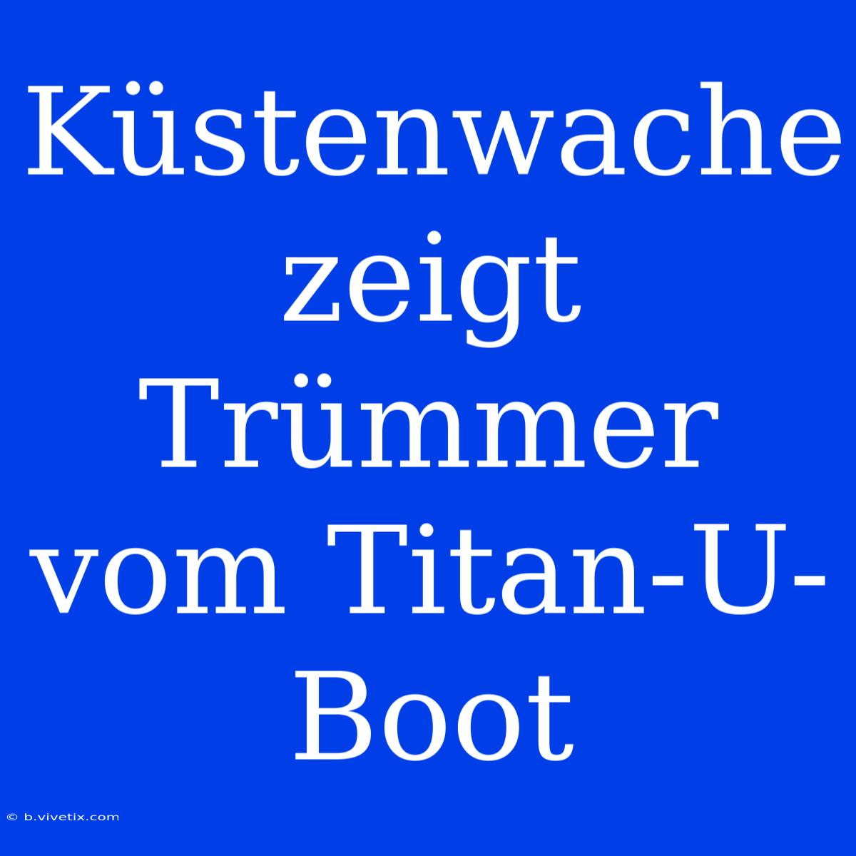 Küstenwache Zeigt Trümmer Vom Titan-U-Boot