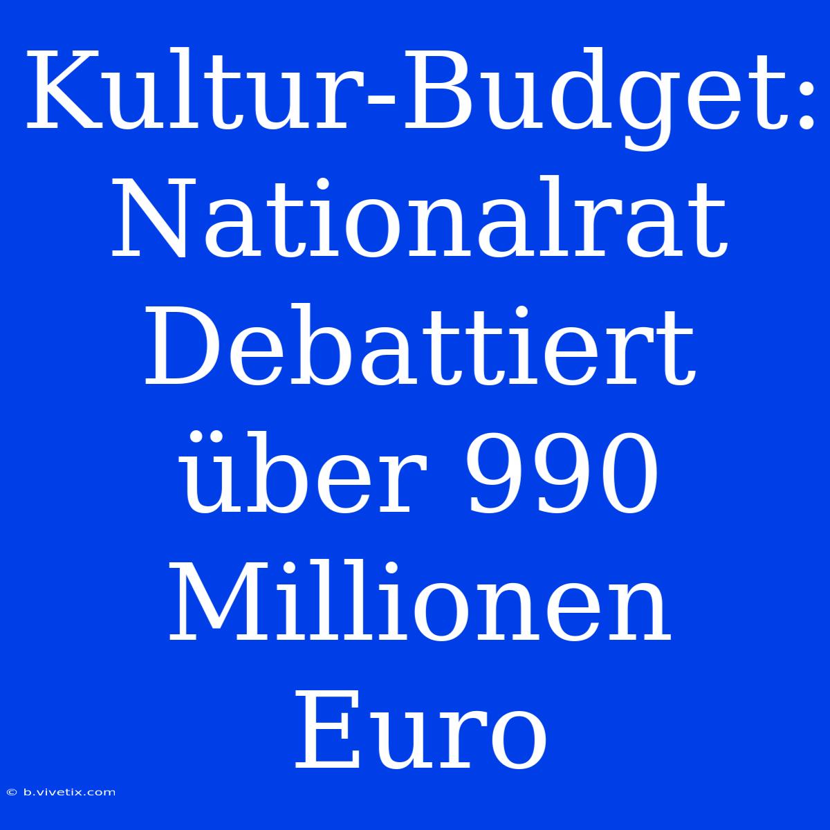 Kultur-Budget: Nationalrat Debattiert Über 990 Millionen Euro